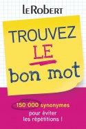 Mini-guide - Trouvez le bon mot - Plus de 150 000 synonymes pour éviter les répétitions !